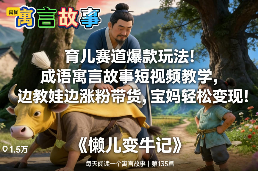 育儿赛道爆款玩法！成语寓言故事短视频教学，边教娃边涨粉带货，宝妈轻松变现！-智云网创 - 网创副业项目资源站