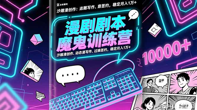 漫剧剧本魔鬼特训营：沙雕漫创作、动态漫写作、过稿签约，稳定月入1万+-智云网创 - 网创副业项目资源站