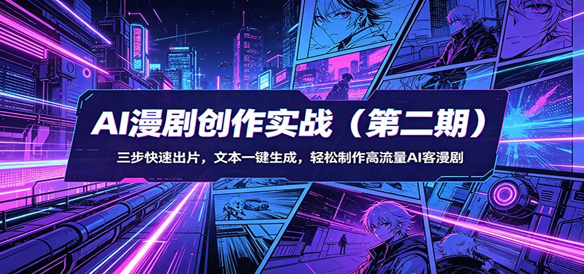 AI漫剧创作实战(第二期):三步快速出片,文本一键生成,轻松制作高流量AI客漫剧-智云网创 - 网创副业项目资源站
