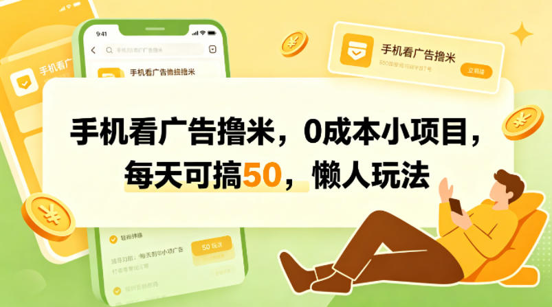 手机看广告撸米,0成本小项目,每天可搞50,懒人玩法-智云网创 - 网创副业项目资源站