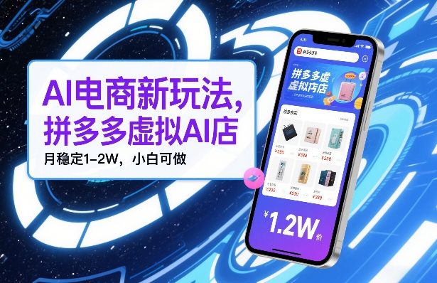 AI电商新玩法,拼多多虚拟AI店,月稳定1-2W,小白可做-智云网创 - 网创副业项目资源站