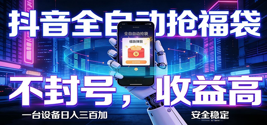 抖音全自动抢福袋,智能挂机躺赚项目日入300+零封号·高收益-智云网创 - 网创副业项目资源站