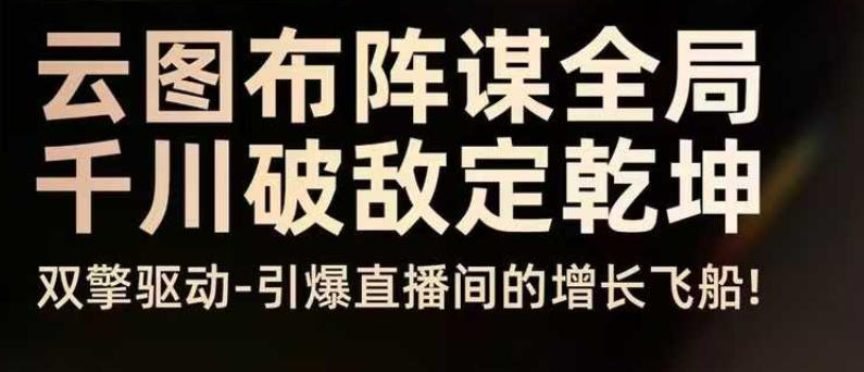 云图布阵谋全局千川破敌定乾坤，双擎驱动-引爆直播间的增长飞船，8月4日线下课-智云网创 - 网创副业项目资源站