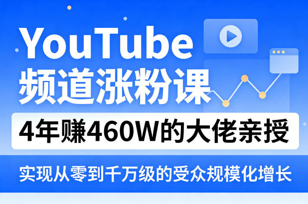 YouTube频道涨粉课，4年賺460W的大佬亲授，实现从零到千万级的受众规模化增长-智云网创 - 网创副业项目资源站