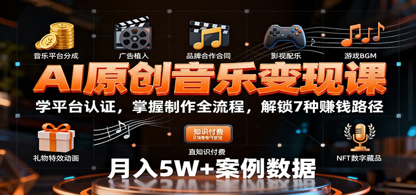 AI原创音乐变现课:学平台认证,掌握制作全流程,解锁7种赚钱路径-智云网创 - 网创副业项目资源站