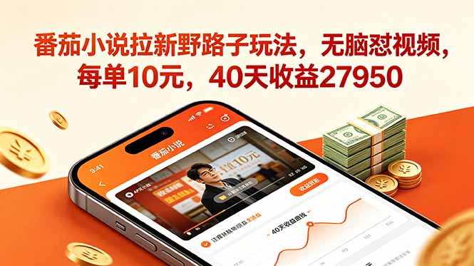 番茄小说拉新野路子玩法,无脑怼视频,每单10元,40天收益27950-智云网创 - 网创副业项目资源站