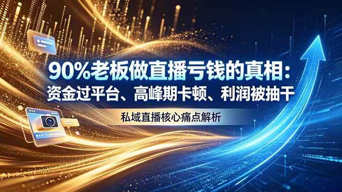 (18853期)做直播亏钱的真相资金过平台、高峰期卡顿利润被抽干 私域直播核心痛点解析-智云网创 - 网创副业项目资源站