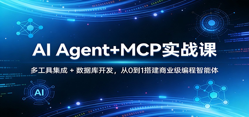 AI Agent+MCP实战课：多工具集成 + 数据库开发，从0到1搭建商业级编程智能体-智云网创 - 网创副业项目资源站