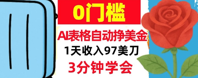 AI表格自动挣美刀，1天收97刀，3分钟学会，0门槛，真正的被动收入-智云网创 - 网创副业项目资源站
