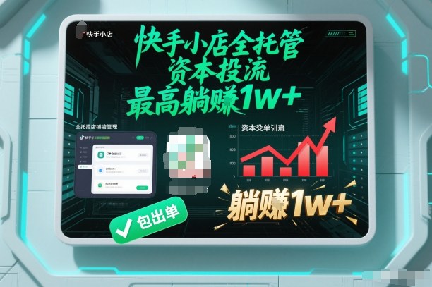 【快手小店全托管】资本投流,包出单,最高躺賺1w+【揭秘】-智云网创 - 网创副业项目资源站