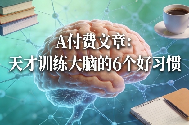付费文章:天才训练大脑的6个好习惯-智云网创 - 网创副业项目资源站