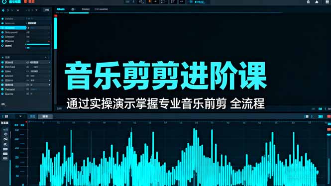 音乐剪辑进阶课:通过实操演示掌握专业的音乐剪辑全流程技能-智云网创 - 网创副业项目资源站