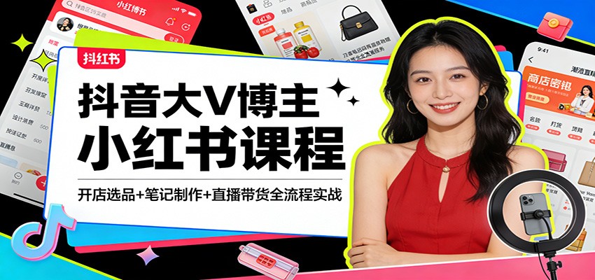 抖音大V博主小红书课程：开店选品+笔记制作+直播带货全流程实战-智云网创 - 网创副业项目资源站