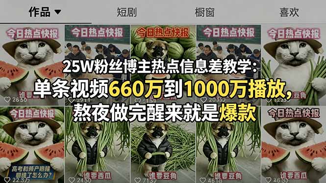 25W粉丝博主热点信息差教学:单条视频660万到1000万播放,熬夜做完醒来就是爆款-智云网创 - 网创副业项目资源站