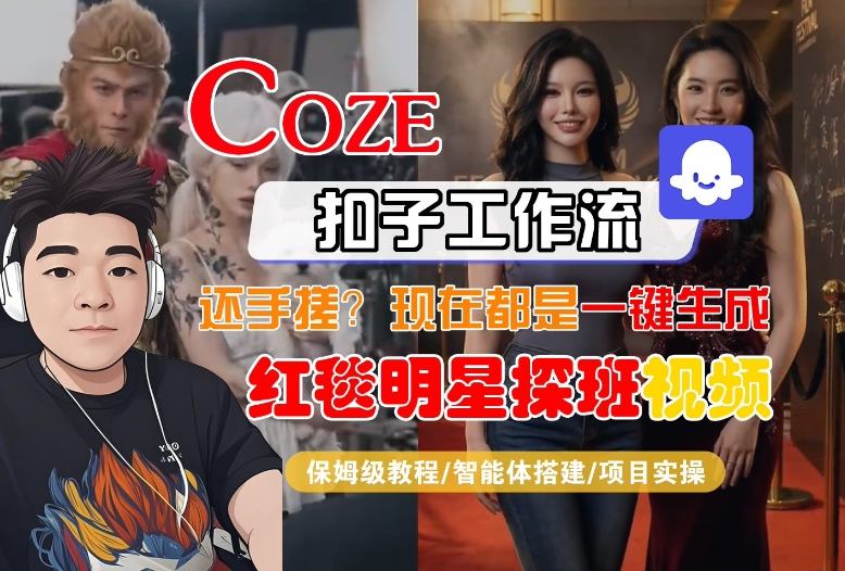 Coze智能体工作流一键生成“红毯明星探班合影“短视频,全流程保姆级教学-智云网创 - 网创副业项目资源站