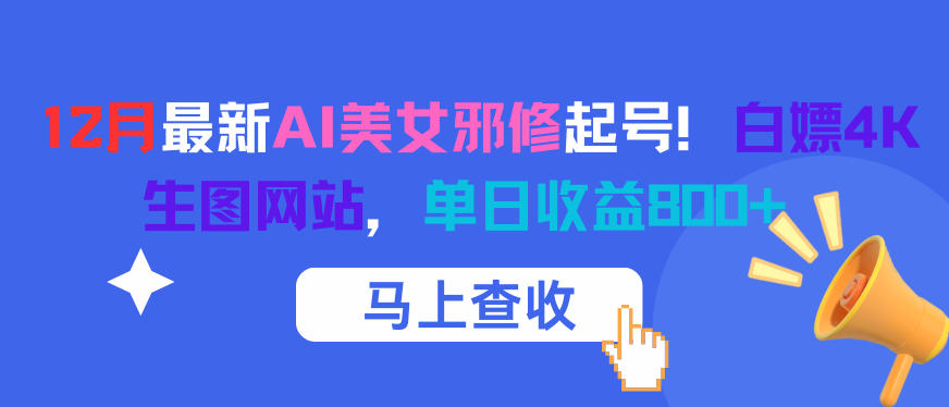 12月最新AI美女邪修起号！白嫖4K生图网站，单日收益8张+-智云网创 - 网创副业项目资源站