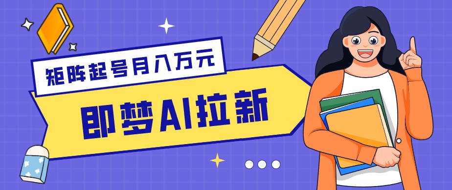 零成本副业新风口！即梦AI拉新玩法，每天5分钟，新手也能轻松赚零花钱-智云网创 - 网创副业项目资源站