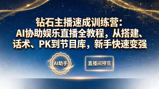 钻石主播速成训练营：AI协助娱乐直播全教程，从搭建、话术、PK到节目库，新手快速变强-智云网创 - 网创副业项目资源站