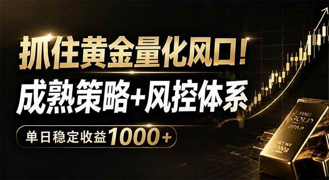 (18517期)抓住黄金量化风口!成熟策略+风控体系,单日稳定收益1000+-智云网创 - 网创副业项目资源站