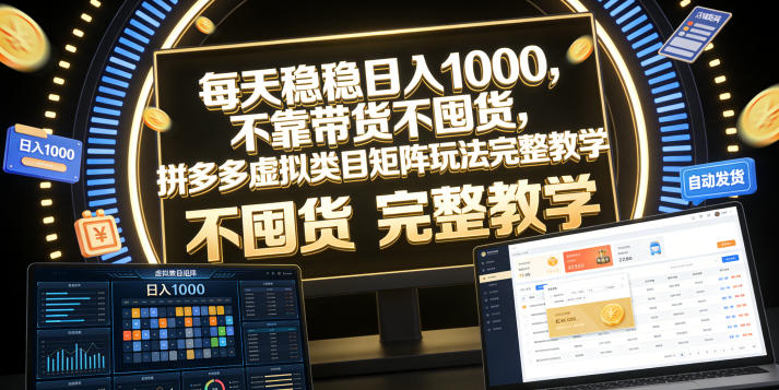 每天稳稳日入1000，不靠带货不囤货，拼多多虚拟类目矩阵玩法完整教学【揭秘】-智云网创 - 网创副业项目资源站
