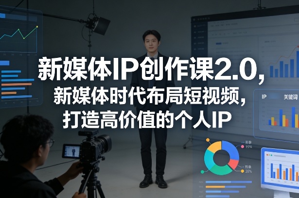 新媒体IP创作课2.0,新媒体时代布局短视频,打造高价值的个人IP-智云网创 - 网创副业项目资源站