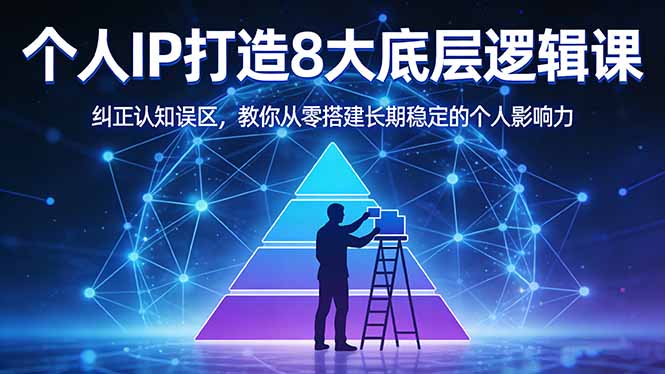 付费文章:个人IP打造8大底层逻辑课:纠正认知误区,教你从零搭建长期稳定的个人影响力-智云网创 - 网创副业项目资源站