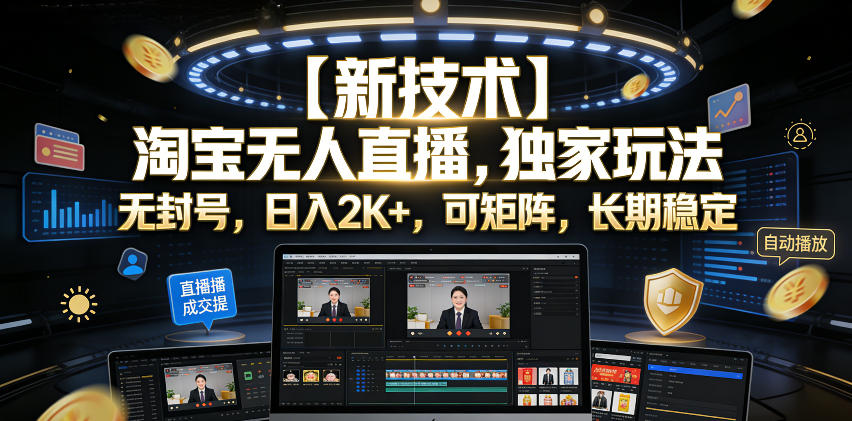 【新技术】淘宝无人直播，独家玩法，无封号，日入2K+，可矩阵，长期稳定【揭秘】-智云网创 - 网创副业项目资源站