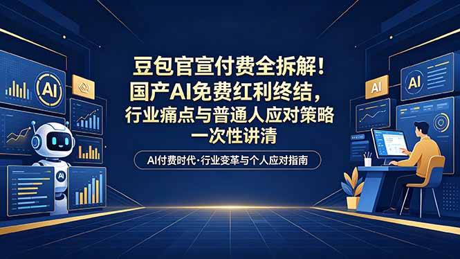 （18369期）付费文章：豆包官宣付费全拆解！国产AI免费红利终结，行业痛点与普通人应对策略一次性讲清-智云网创 - 网创副业项目资源站