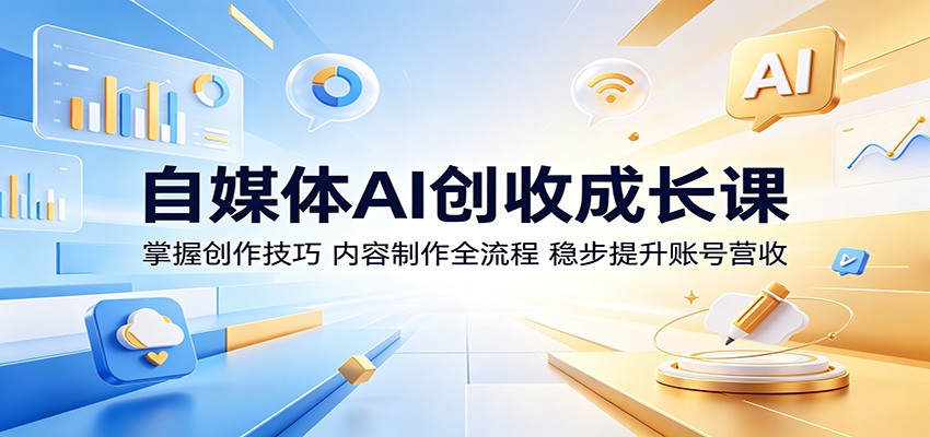 自媒体AI创收成长课:掌握创作技巧,内容制作全流程,稳步提升账号营收-智云网创 - 网创副业项目资源站