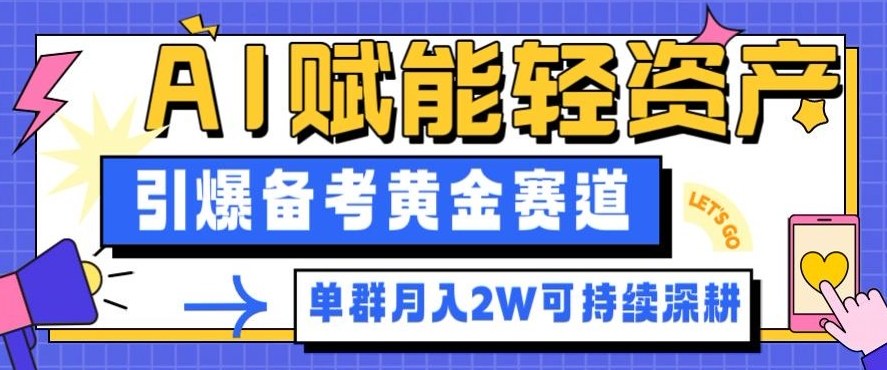 副业拆解：AI赋能轻资产，引爆备考黄金赛道！单群月入2W适合深耕-智云网创 - 网创副业项目资源站