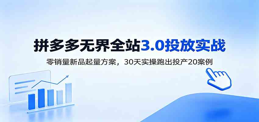 淘宝无界全站投放3.0：零销量新品起量方案，30天实操跑出投产20案例-智云网创 - 网创副业项目资源站