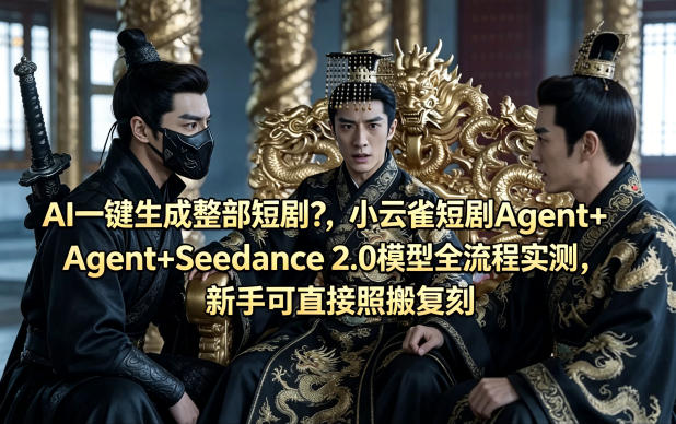 AI一键生成整部短剧?小云雀短剧Agent+Seedance 2.0模型全流程实测,新手可直接照搬复刻-智云网创 - 网创副业项目资源站