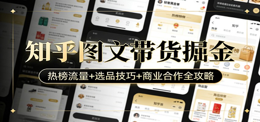 知乎图文带货掘金：热榜流量+选品技巧+商业合作全攻略-智云网创 - 网创副业项目资源站