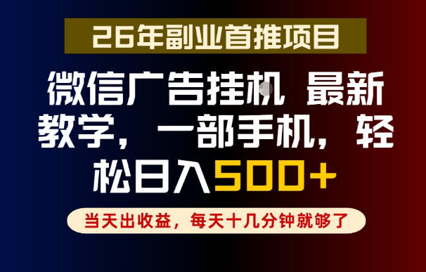 副业一点都不难，微信广告挂G，每天十几分钟就够了，保底日入500+，长期稳定【揭秘】-智云网创 - 网创副业项目资源站