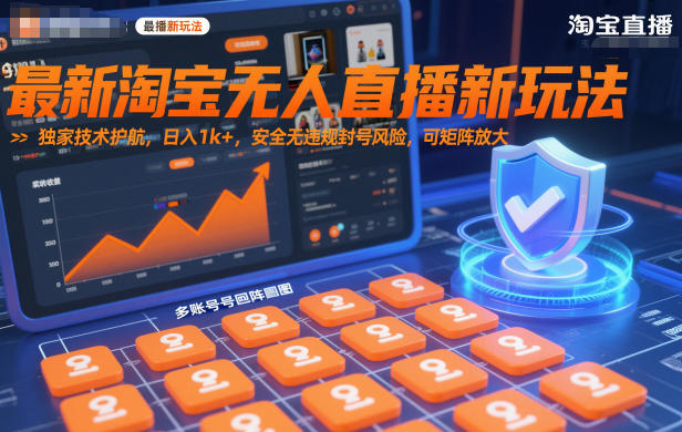 最新淘宝无人直播新玩法，独家技术护航，日入1k+，安全无违规封号风险，可矩阵放大【揭秘】-智云网创 - 网创副业项目资源站