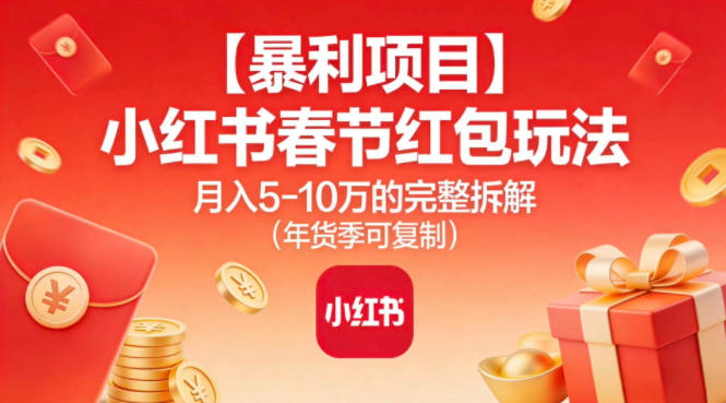 【暴利项目】小红书春节红包玩法月入5W的完整拆解(年货季可复制)-智云网创 - 网创副业项目资源站
