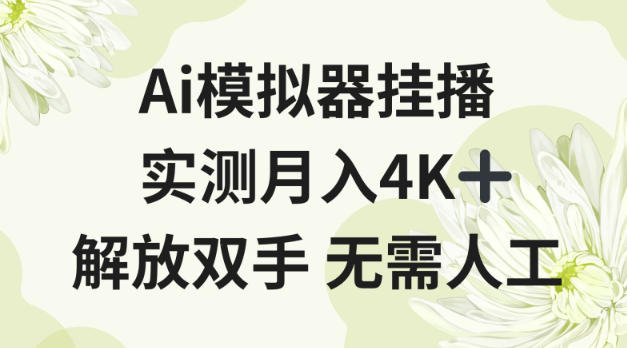 Ai模拟器挂播,实测月入4K十,解放双手无需人工【揭秘】-智云网创 - 网创副业项目资源站