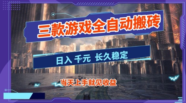 【副业首选】三款游戏全自动搬砖，当天上手就见收益，日入10张+，长久稳定项目【揭秘】-智云网创 - 网创副业项目资源站