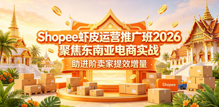 Shopee虾皮运营推广班2026，聚焦东南亚电商实战，助进阶卖家提效增量-智云网创 - 网创副业项目资源站