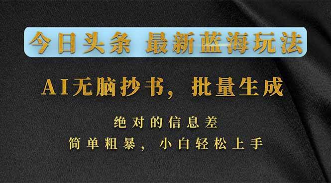 （17629期）今日头条2026最新蓝海玩法，AI无脑抄书，批量生成，绝对的信息差，简单粗暴，小白轻松上手-智云网创 - 网创副业项目资源站