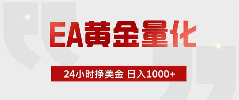 （18953期）EA黄金量化，24小时挂机挣美金，绿色稳定，小白轻松入手，日入1000+-智云网创 - 网创副业项目资源站