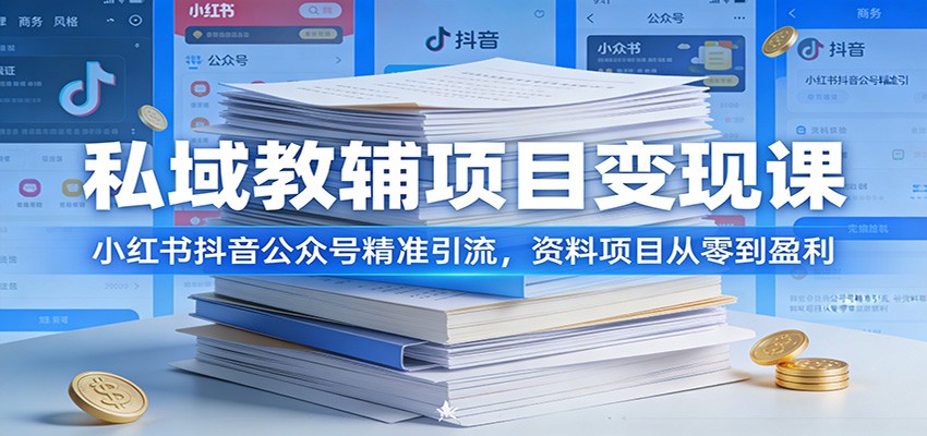 私域教辅项目变现课：小红书抖音公众号精准引流，资料项目从零到盈利-智云网创 - 网创副业项目资源站