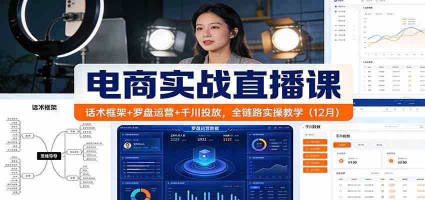 电商实战直播课:话术框架+罗盘运营+千川投放,全链路实操教学(12月)-智云网创 - 网创副业项目资源站