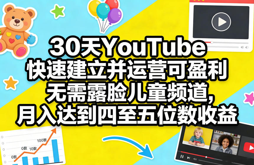 30天YouTube快速建立并运营可盈利无需露脸儿童频道,月入达到四至五位数收益-智云网创 - 网创副业项目资源站