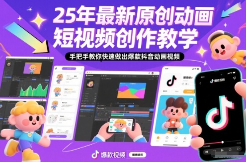 25年最新原创动画短视频创作教学,手把手教你快速做出爆款抖音动画视频-智云网创 - 网创副业项目资源站