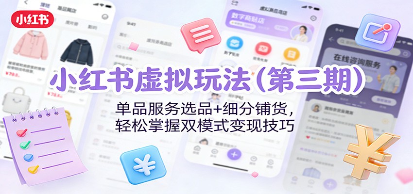 小红书虚拟玩法(第三期):单品服务选品+细分铺货,轻松掌握双模式变现技巧-智云网创 - 网创副业项目资源站