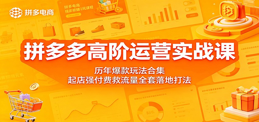 拼多多高阶运营实战课:历年爆款玩法合集,起店强付费救流量全套落地打法-智云网创 - 网创副业项目资源站