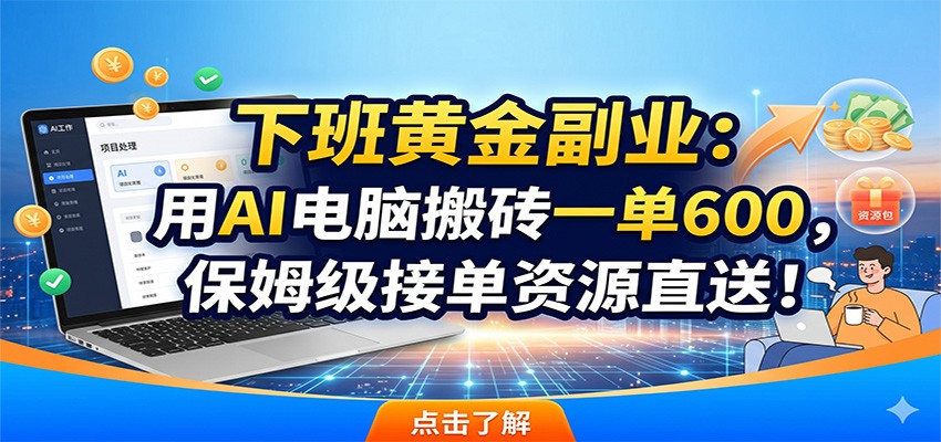 下班黄金副业：用AI电脑搬砖一单600，保姆级接单资源直送！-智云网创 - 网创副业项目资源站