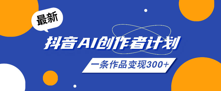 26年最新抖音AI创作者计划实操课程，一条作品变现300+-智云网创 - 网创副业项目资源站