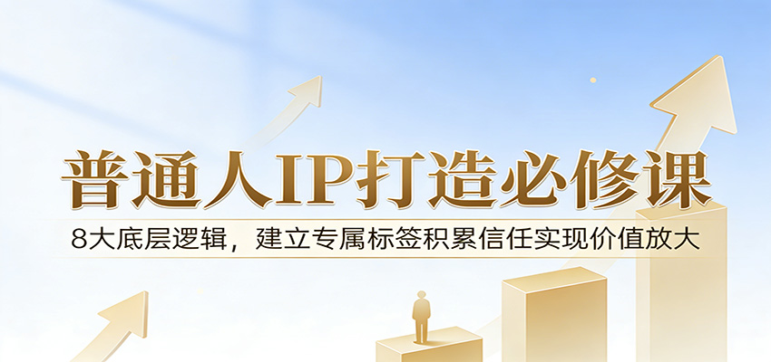 付费文章：普通人IP打造必修课，8大底层逻辑，建立专属标签积累信任实现价值放大-智云网创 - 网创副业项目资源站